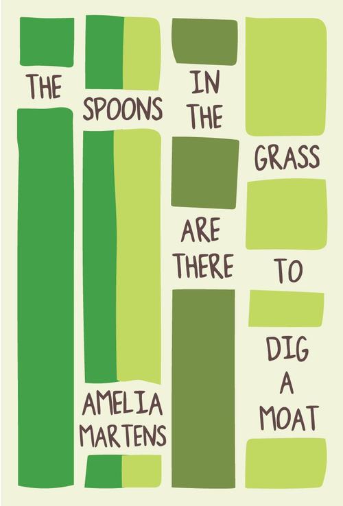 Amelia Martens The Spoons in the Grass are There to Dig a Moat